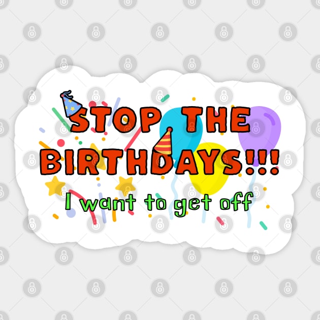 STOP the Birthdays!!! I want to get off Sticker by Distinct Designs NZ